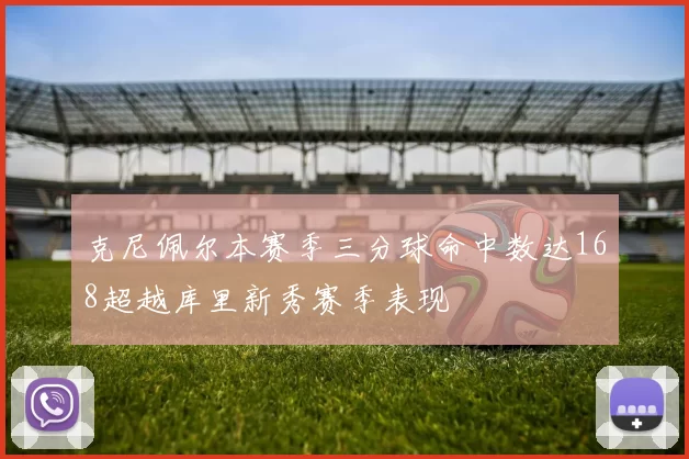 克尼佩尔本赛季三分球命中数达168超越库里新秀赛季表现